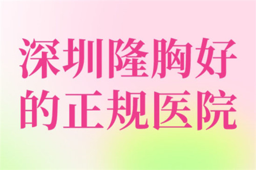 深圳隆胸好的正规医院