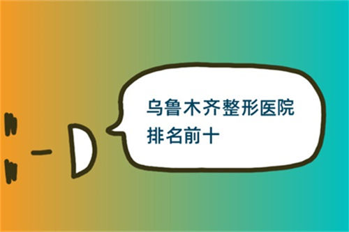 乌鲁木齐整形医院排名前十