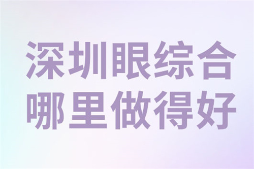 深圳眼综合哪里做得好